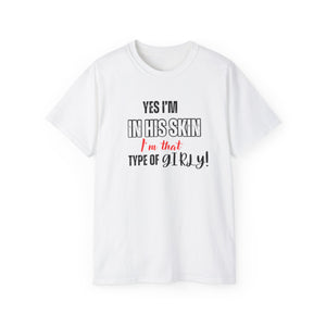 Unisex Ultra Cotton Tee - "Yes I'm in His Skin, I'm That Type of Girly" - Fun & Stylish Graphic Tee