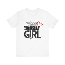 Load image into Gallery viewer, Love Yourself Girl Unisex Jersey Tee - Empowering Positive Message T-Shirt
