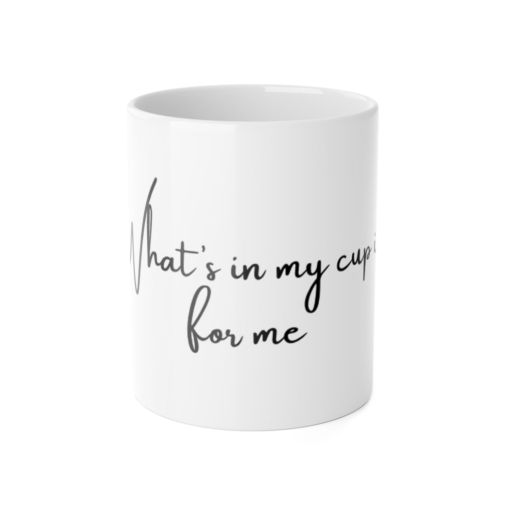 “What’s in my cup is for me” 11oz Mug