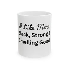 Load image into Gallery viewer, I Like Mine Black, Strong &amp; Smelling Good Coffee Mug
