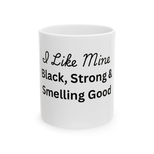 I Like Mine Black, Strong & Smelling Good Coffee Mug