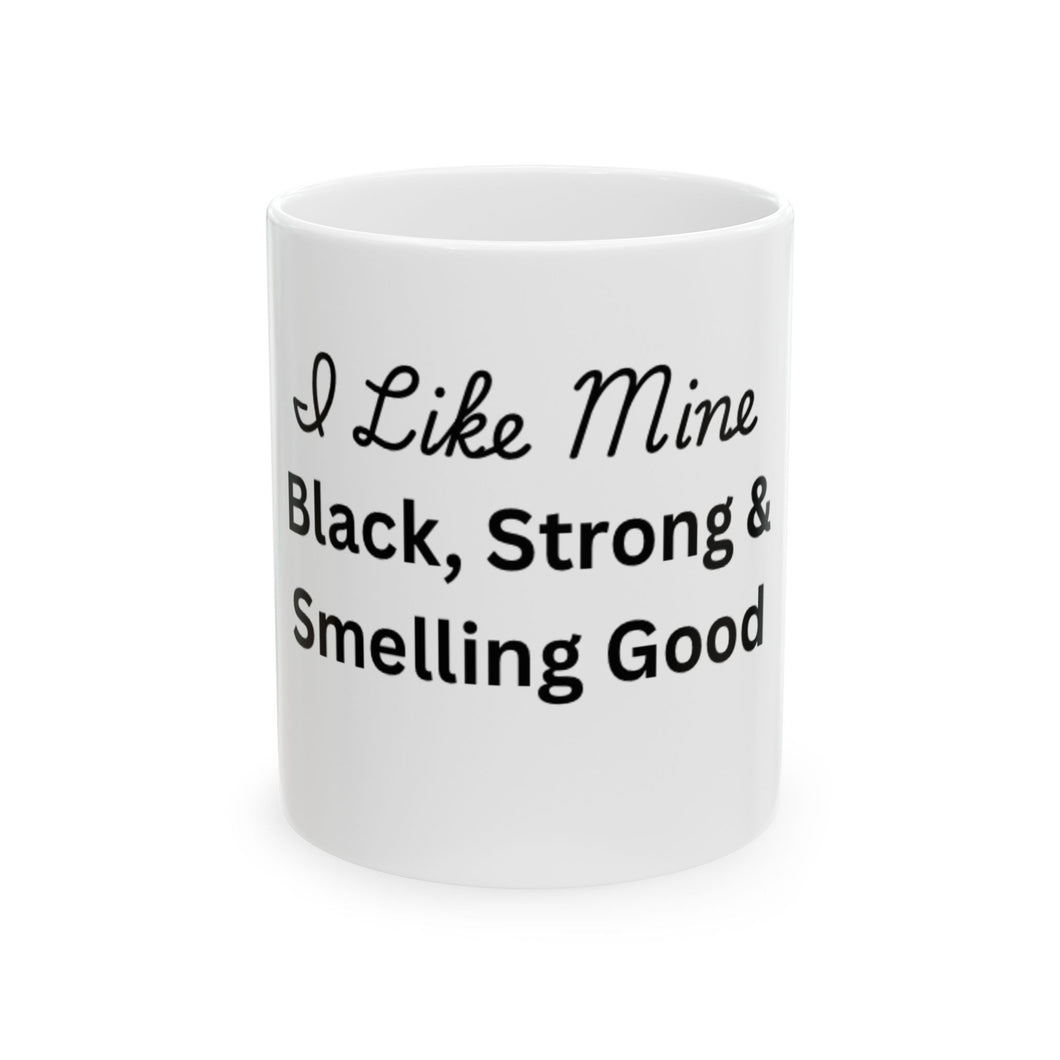 I Like Mine Black, Strong & Smelling Good Coffee Mug
