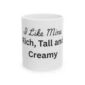 I Like Mine Rich, Tall and Creamy Coffee Mug - 11oz & 15oz Ceramic Cup